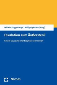 Title: Eskalation zum Aussersten?: Girards Clausewitz interdisziplinar kommentiert, Author: Wilhelm Guggenberger