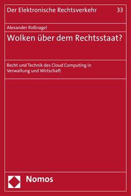 Wolken uber dem Rechtsstaat?: Recht und Technik des Cloud Computing in Verwaltung und Wirtschaft