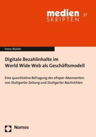 Title: Digitale Bezahlinhalte im World Wide Web als Geschaftsmodell: Eine quantitative Befragung der ePaper-Abonnenten von Stuttgarter Zeitung und Stuttgarter Nachrichten, Author: Irene Mahle