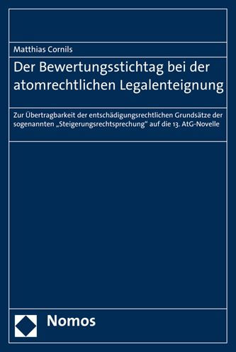 Der Bewertungsstichtag bei der atomrechtlichen Legalenteignung: Zur Ubertragbarkeit der entschadigungsrechtlichen Grundsatze der sogenannten 'Steigerungsrechtsprechung' auf die 13. AtG-Novelle