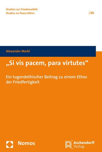 Si vis pacem, para virtutes: Ein tugendethischer Beitrag zu einem Ethos der Friedfertigkeit