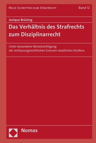 Das Verhaltnis des Strafrechts zum Disziplinarrecht: Unter besonderer Berucksichtigung der verfassungsrechtlichen Grenzen staatlichen Strafens