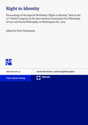 Right to Identity: 'Proceedings of the Special Workshop 'Right to Identity' held at the 27th World Congress of the International Association for Philosophy of Law and Social Philosophy in Washington DC, 2015'