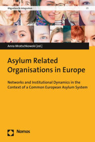 Title: Asylum Related Organisations in Europe: Networks and Institutional Dynamics in the Context of a Common European Asylum System, Author: Michael Glenn Williams