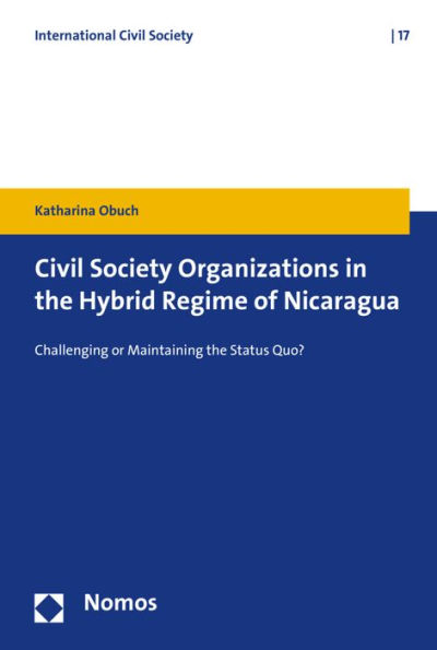 Civil Society Organizations in the Hybrid Regime of Nicaragua: Challenging or Maintaining the Status Quo?