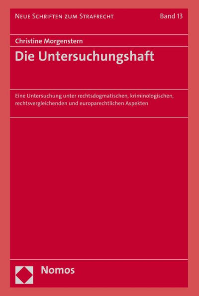 Die Untersuchungshaft: Eine Untersuchung unter rechtsdogmatischen, kriminologischen, rechtsvergleichenden und europarechtlichen Aspekten