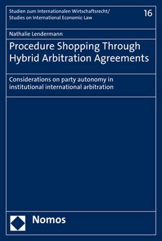Procedure Shopping Through Hybrid Arbitration Agreements: Considerations on party autonomy in institutional international arbitration
