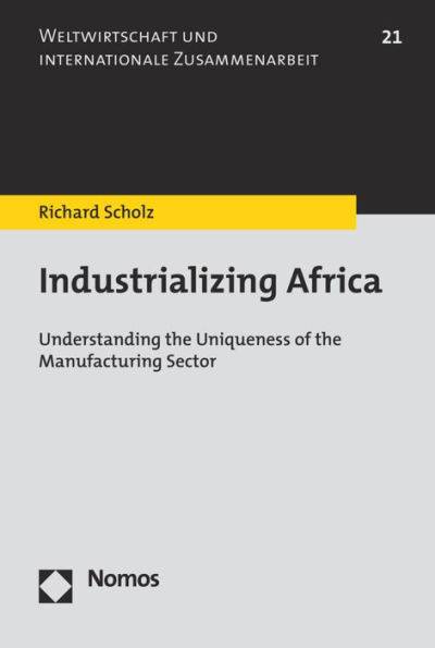 Industrializing Africa: Understanding the Uniqueness of the Manufacturing Sector / Edition 1