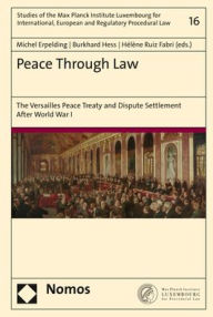 Title: Peace Through Law: The Versailles Peace Treaty and Dispute Settlement After World War I / Edition 1, Author: Michel Erpelding