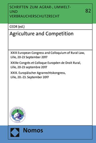 Agriculture and Competition: XXIX European Congress and Colloquium of Rural Law, Lille, 20-23 September 2017 / XXIXe Congres et Colloque Europeen de Droit Rural, Lille, 20-23 septembre 2017 / XXIX. Europaischer Agrarrechtskongress, Lille, 20.-23. Septembe