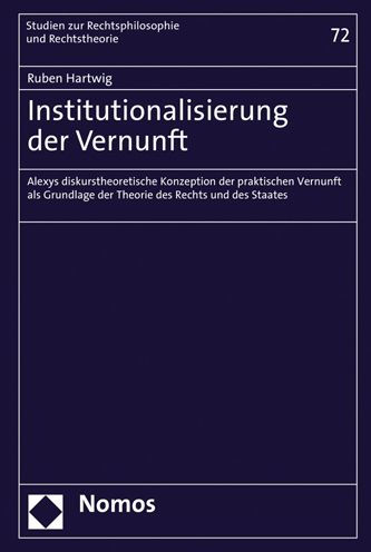 Die Institutionalisierung des Nichtinstitutionellen: Alexys diskurstheoretische Konzeption der praktischen Vernunft als Grundlage der Theorie des Rechts und des Staates