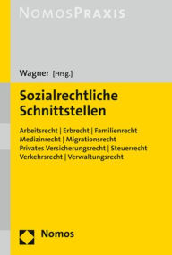 Title: Sozialrechtliche Schnittstellen: Arbeitsrecht, Erbrecht, Familienrecht, Medizinrecht, Migrationsrecht, Privates Versicherungsrecht, Steuerrecht, Verkehrsrecht, Verwaltungsrecht, Author: Christian Wagner