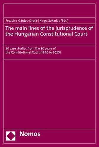 The main lines of the jurisprudence of the Hungarian Constitutional Court: 30 case studies from the 30 years of the Constitutional Court (1990 to 2020)