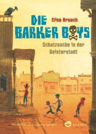 Title: Die Barker Boys. Band 2: Schatzsuche in der Geisterstadt, Author: Elise Broach