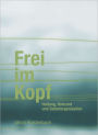 Frei im Kopf: Haltung, Horizont und Selbstorganisation