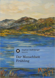 Title: Der Menschheit Frühling, Author: Stephan Stellnberger