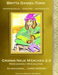 Title: GRIMMS NEUE MÄRCHEN 2.0: Märchenwelt (R) Evolution: Es war einmal ... GANZ ANDERS !, Author: Britta Daniel-Tonn