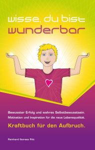 Title: Wisse, du bist wunderbar: Bewusster Erfolg und wahres Selbstbewusstsein - Motivation und Inspiration für die neue Lebensqualität - Kraftbuch für den Aufbruch, Author: Reinhard Ritt