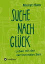 Suche nach Glück: Leben mit der zerrinnenden Zeit