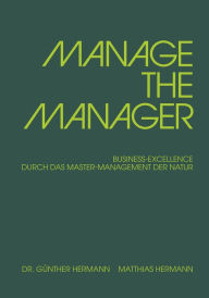Title: MANAGE THE MANAGER: BUSINESS-EXCELLENCE DURCH DAS MASTER-MANAGEMENT DER NATUR, Author: Dr. Günther Hermann