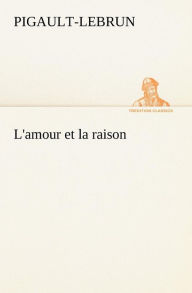 Title: L'amour et la raison, Author: Pigault-Lebrun