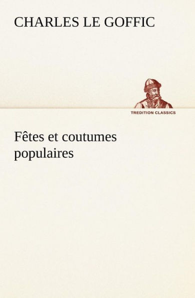 fêtes et coutumes populaires Les patronales-Le réveillon-Masques travestis-Le joli mois de Mai-Les noces en Bretagne-La fête des morts-Les feux la Saint-Jean-Danses Musiques
