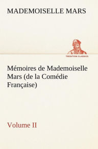 Title: Mémoires de Mademoiselle Mars (volume II) (de la Comédie Française), Author: Mademoiselle Mars