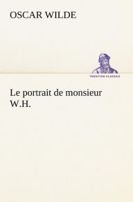 Title: Le portrait de monsieur W.H., Author: Oscar Wilde