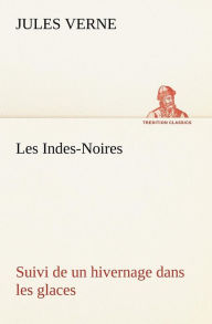 Title: Les Indes-Noires: suivi de un hivernage dans les glaces, Author: Jules Verne