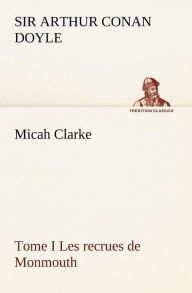 Title: Micah Clarke - Tome I Les recrues de Monmouth, Author: Arthur Conan Doyle