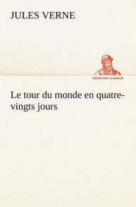 Title: Le tour du monde en quatre-vingts jours, Author: Jules Verne