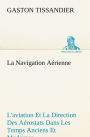 La Navigation Aérienne L'aviation Et La Direction Des Aérostats Dans Les Temps Anciens Et Modernes