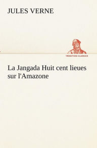 Title: La Jangada Huit cent lieues sur l'Amazone, Author: Jules Verne