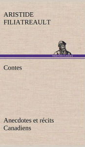 Title: Contes, anecdotes et récits Canadiens., Author: Aristide Filiatreault