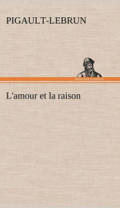 Title: L'amour et la raison, Author: Pigault-Lebrun