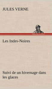 Title: Les Indes-Noires: suivi de un hivernage dans les glaces, Author: Jules Verne