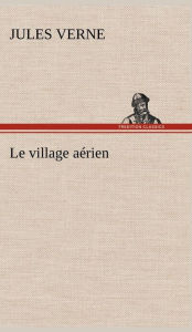 Title: Le village aérien, Author: Jules Verne