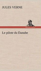 Title: Le pilote du Danube, Author: Jules Verne