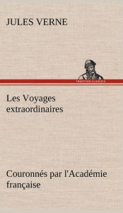 Title: Les Voyages extraordinaires Couronnés par l'Académie française, Author: Jules Verne