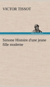 Title: Simone Histoire d'une jeune fille moderne, Author: Victor Tissot