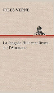 Title: La Jangada Huit cent lieues sur l'Amazone, Author: Jules Verne