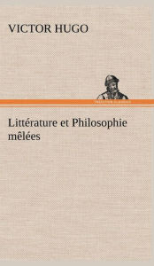 Title: Littï¿½rature et Philosophie mï¿½lï¿½es, Author: Victor Hugo