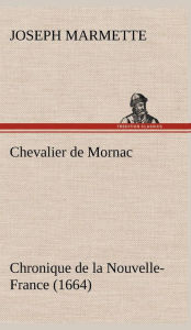 Title: Chevalier de Mornac Chronique de la Nouvelle-France (1664), Author: Joseph Marmette