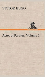 Title: Actes et Paroles, Volume 3, Author: Victor Hugo