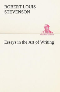 Title: Essays in the Art of Writing, Author: Robert Louis Stevenson