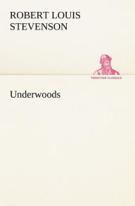 Title: Underwoods, Author: Robert Louis Stevenson