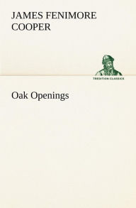 Title: Oak Openings, Author: James Fenimore Cooper