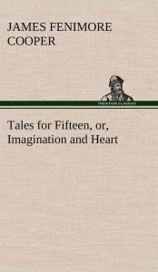 Title: Tales for Fifteen, or, Imagination and Heart, Author: James Fenimore Cooper
