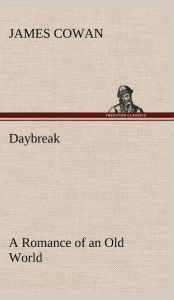 Title: Daybreak; a Romance of an Old World, Author: James Cowan
