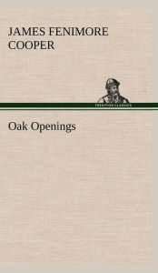 Title: Oak Openings, Author: James Fenimore Cooper